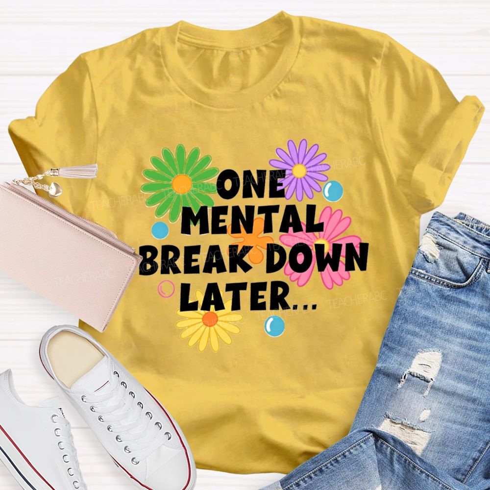 One Mental Breakdown Later Be Positive Teacher T-shirt