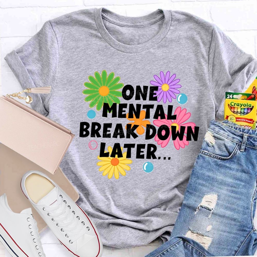 One Mental Breakdown Later Be Positive Teacher T-shirt