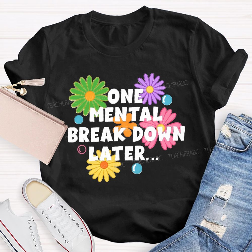 One Mental Breakdown Later Be Positive Teacher T-shirt