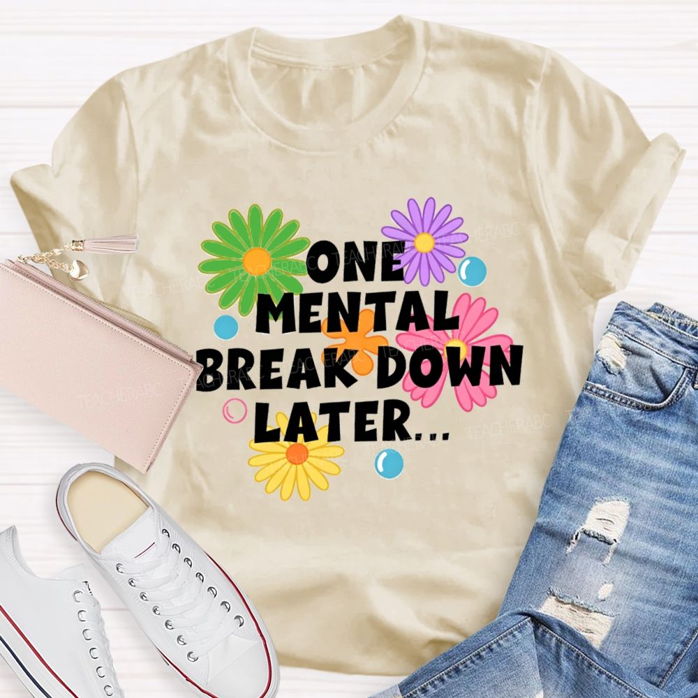 One Mental Breakdown Later Be Positive Teacher T-shirt