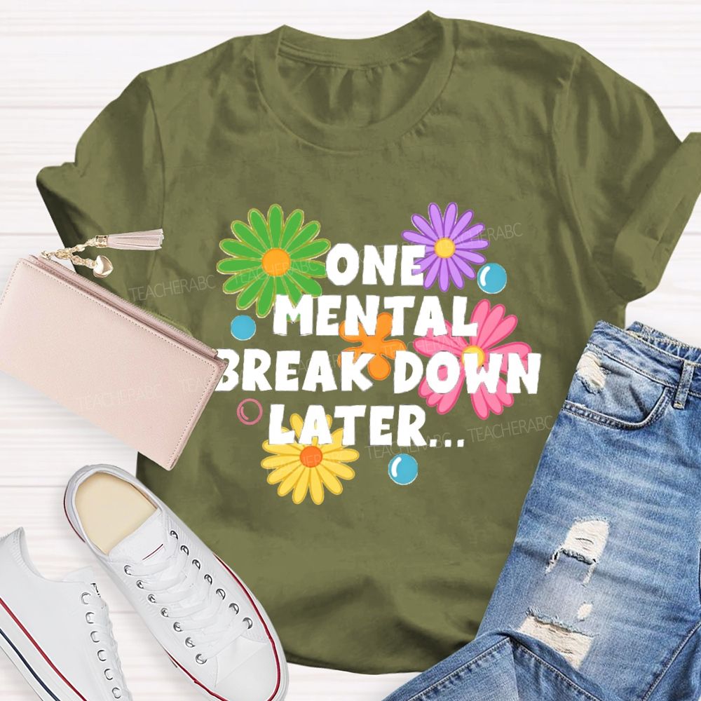 One Mental Breakdown Later Be Positive Teacher T-shirt