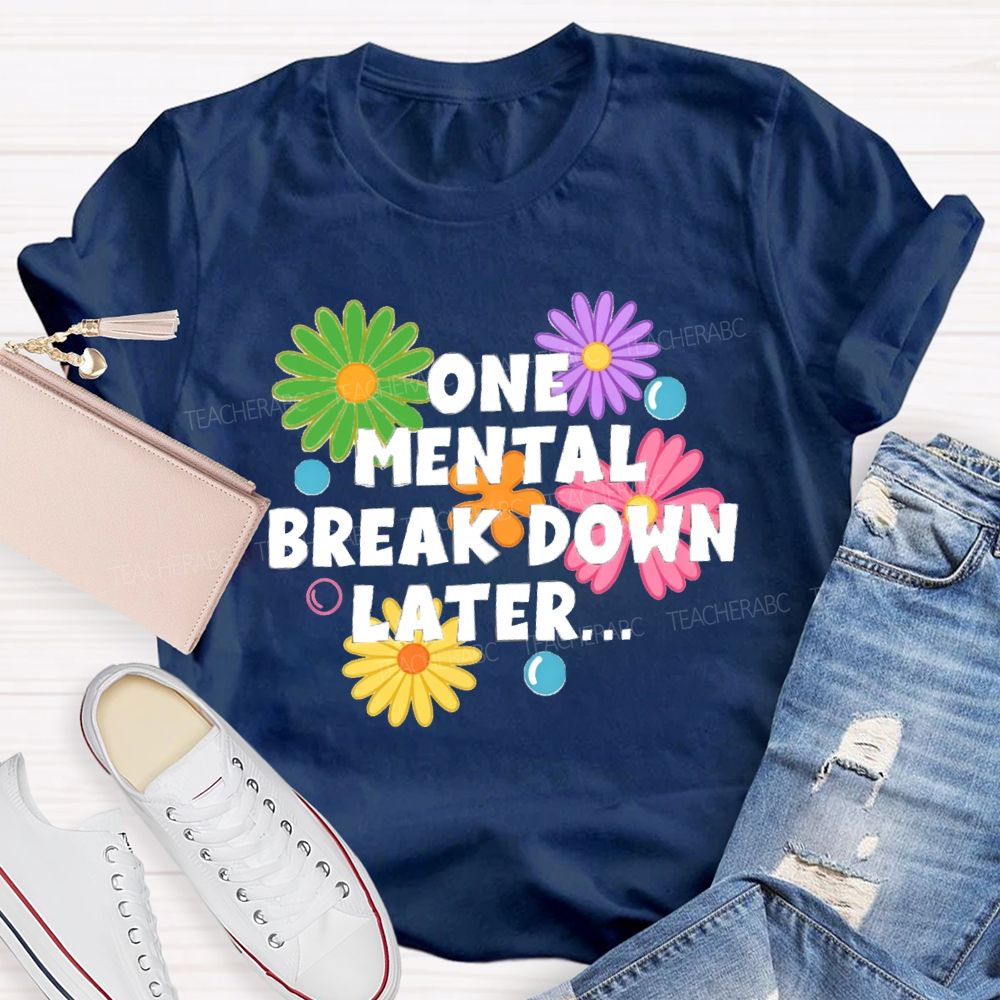 One Mental Breakdown Later Be Positive Teacher T-shirt