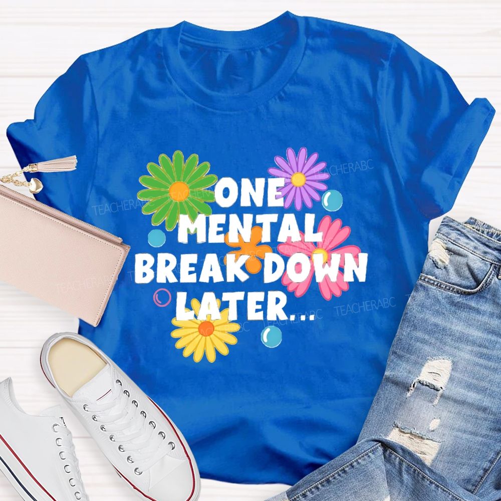 One Mental Breakdown Later Be Positive Teacher T-shirt