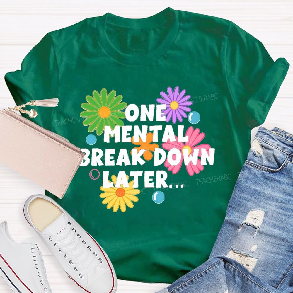 One Mental Breakdown Later Be Positive Teacher T-shirt