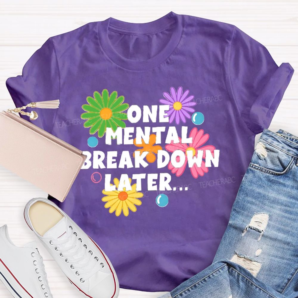 One Mental Breakdown Later Be Positive Teacher T-shirt