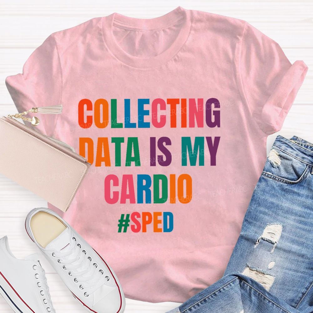Collecting Data Is My Cardio Sped Teacher T-shirt