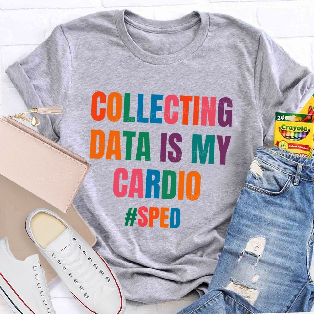 Collecting Data Is My Cardio Sped Teacher T-shirt