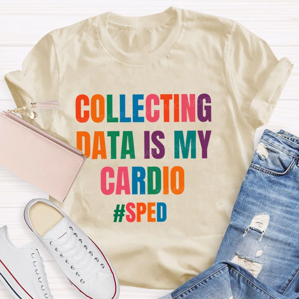 Collecting Data Is My Cardio Sped Teacher T-shirt