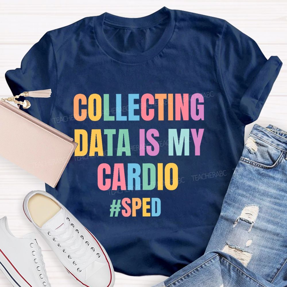 Collecting Data Is My Cardio Sped Teacher T-shirt