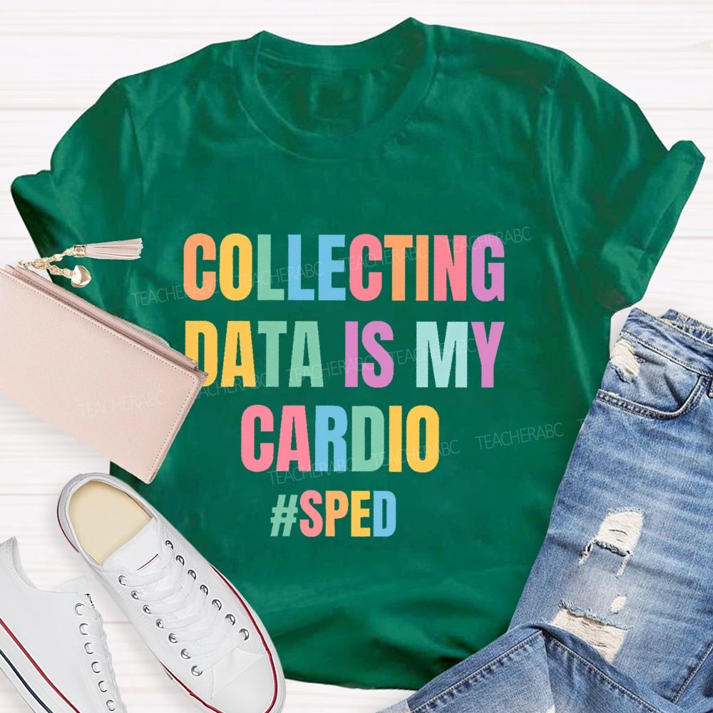 Collecting Data Is My Cardio Sped Teacher T-shirt