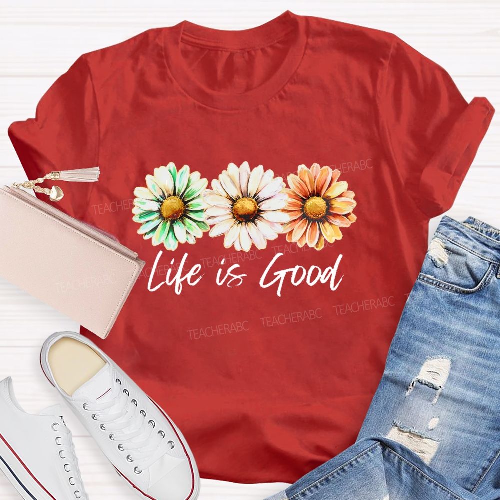 Life Is Good Flowers Graphics Teacher T-shirt