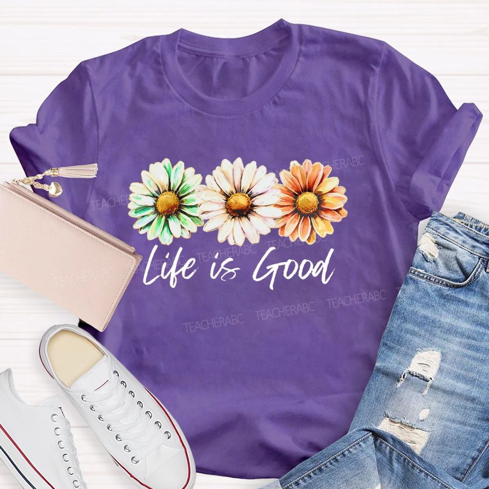 Life Is Good Flowers Graphics Teacher T-shirt