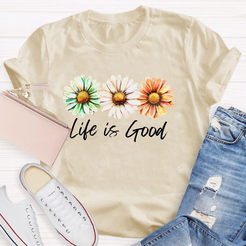 Life Is Good Flowers Graphics Teacher T-shirt
