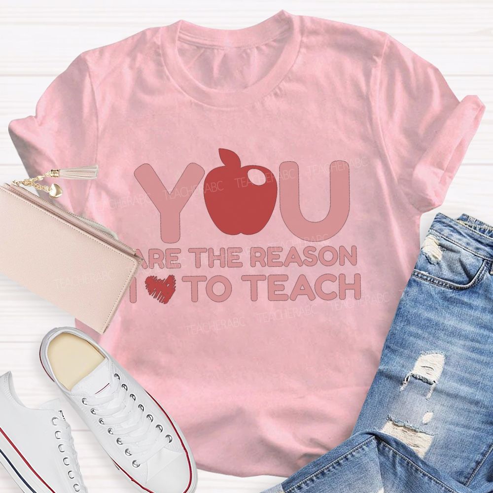 You Are The Reason I Love To Teach Teacher T-shirt