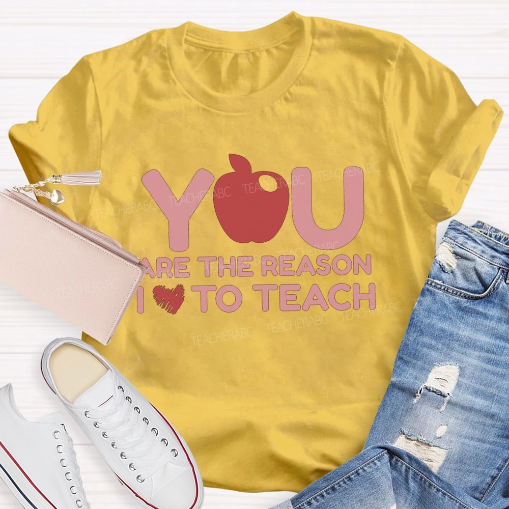 You Are The Reason I Love To Teach Teacher T-shirt