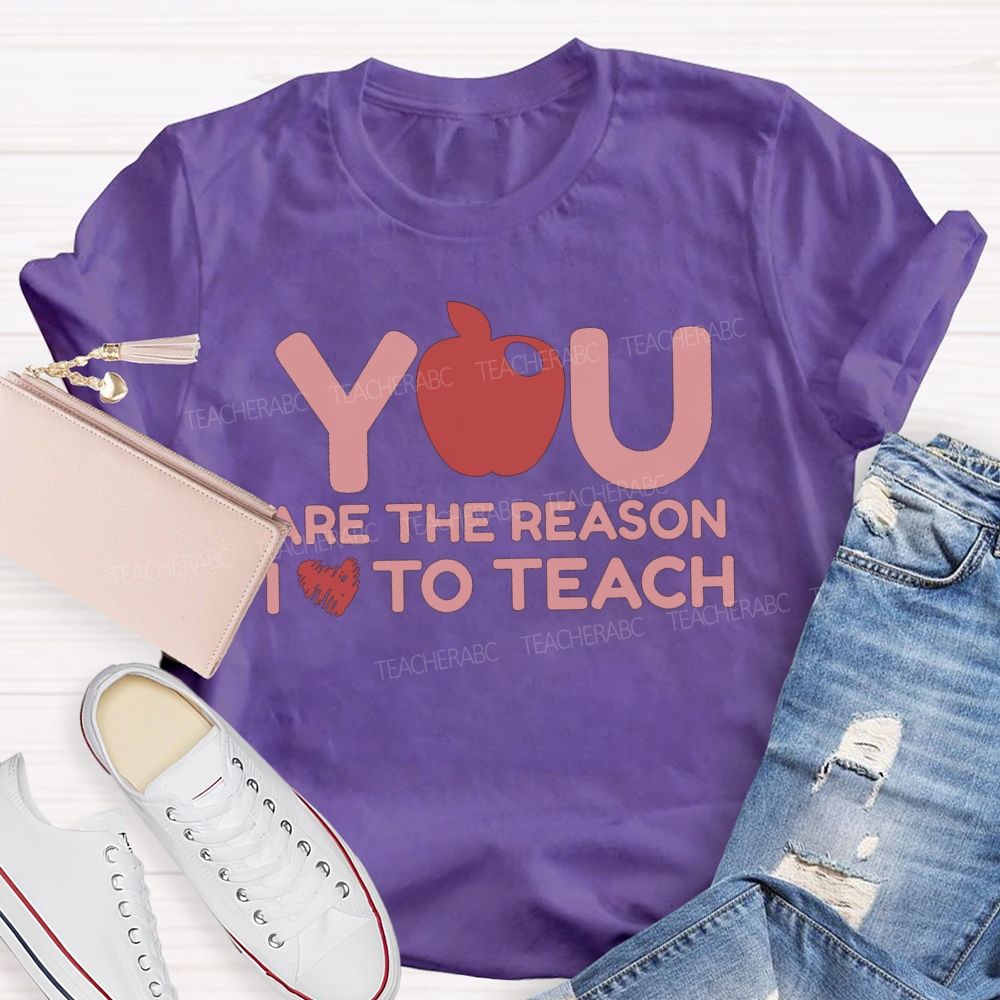 You Are The Reason I Love To Teach Teacher T-shirt
