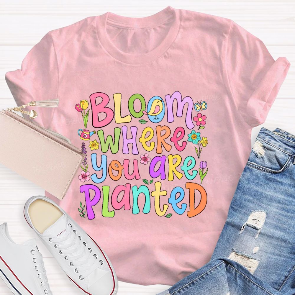 Bloom Where You Are Planted Teacher T-shirt