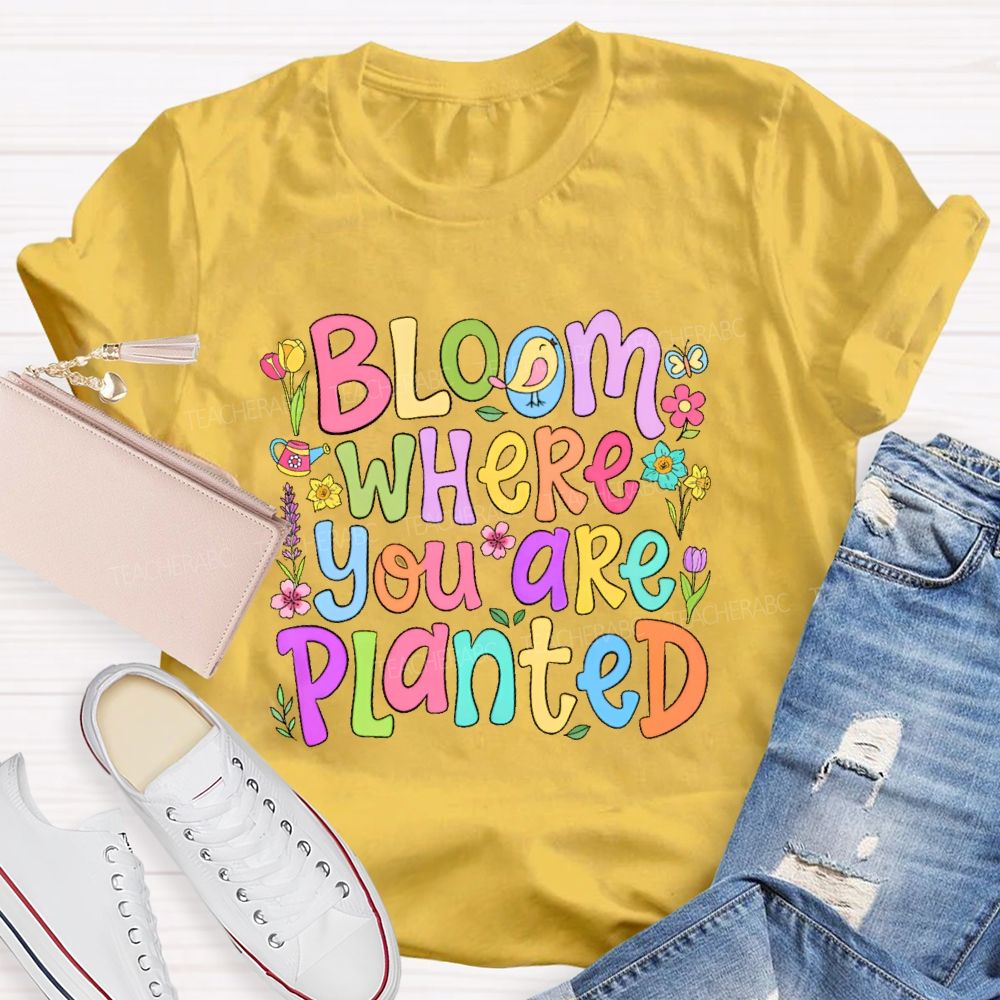 Bloom Where You Are Planted Teacher T-shirt