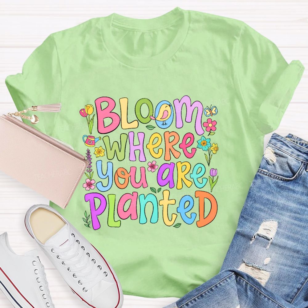 Bloom Where You Are Planted Teacher T-shirt