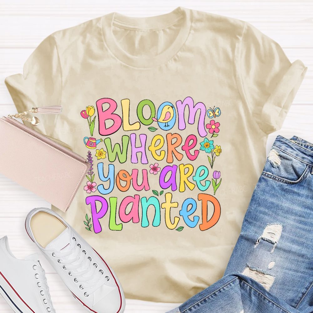 Bloom Where You Are Planted Teacher T-shirt