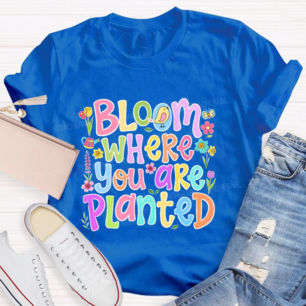 Bloom Where You Are Planted Teacher T-shirt