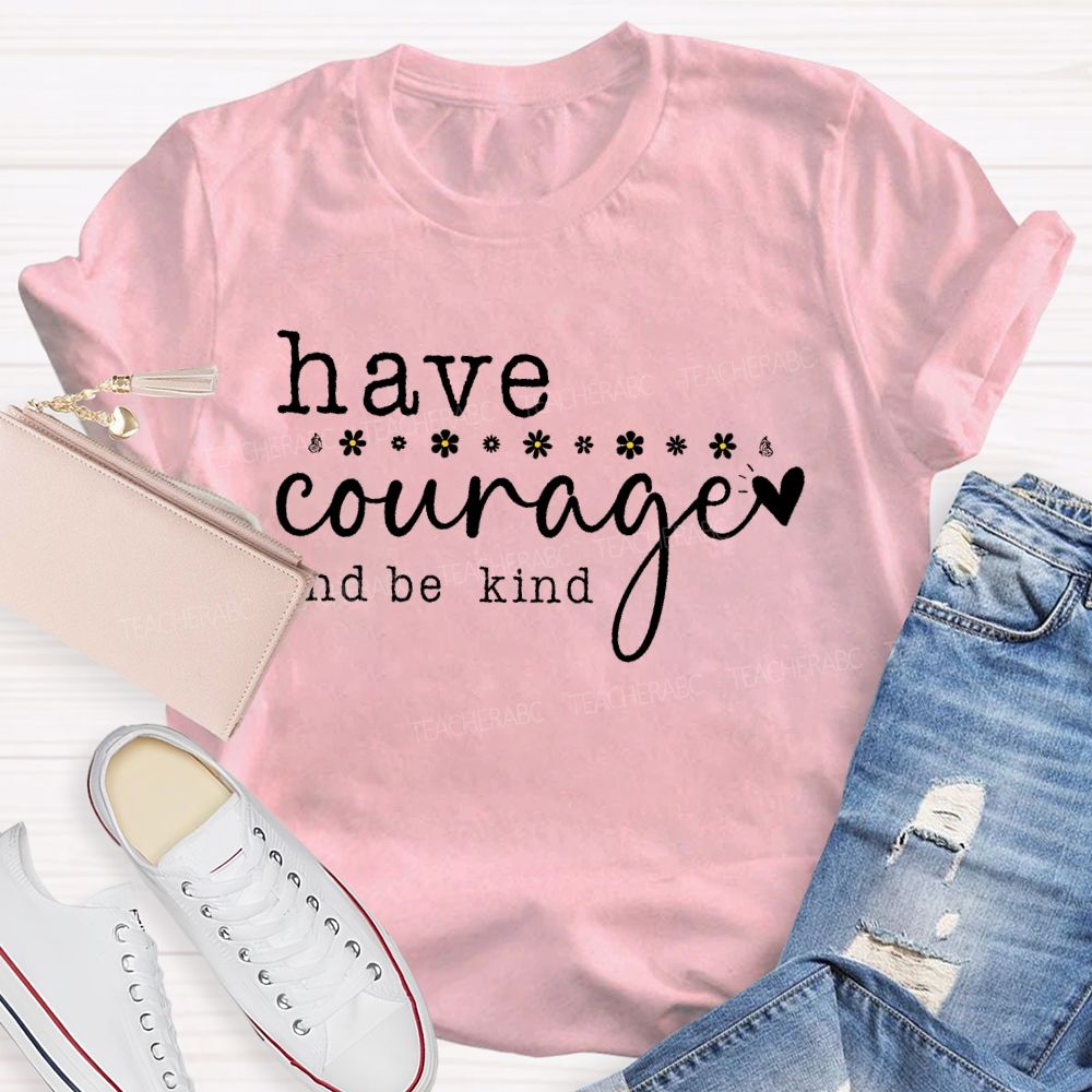 Have Courage And Be Kind Teacher T-shirt