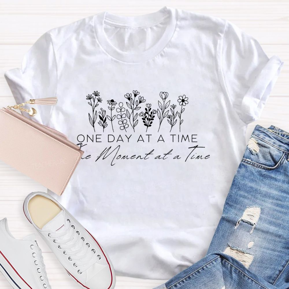 One Day At A Time The Moment At A Time Teacher T-shirt