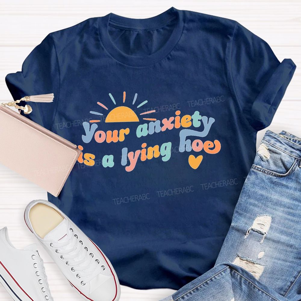 Your Anxiety Is A Lying Hoe Teacher T-shirt