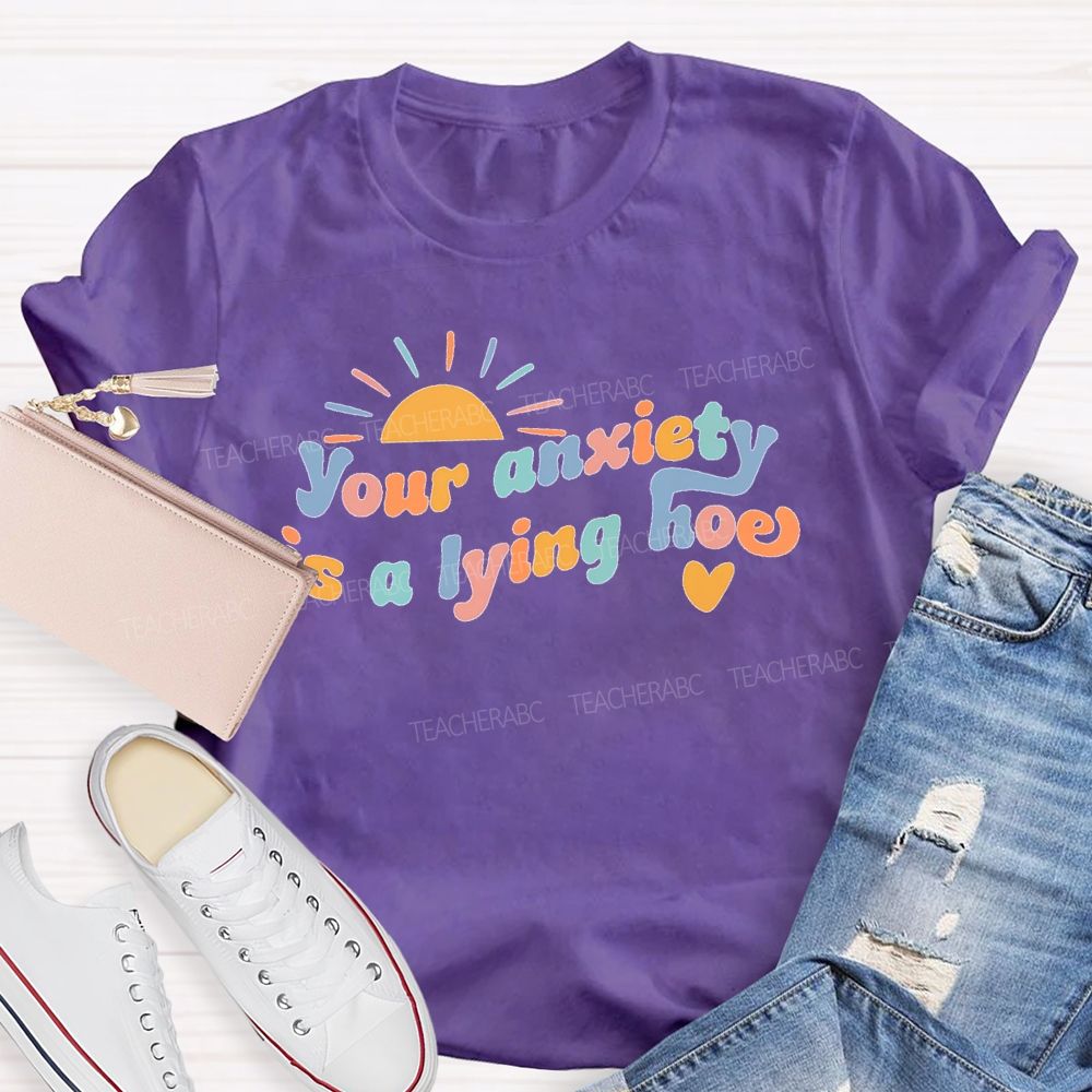 Your Anxiety Is A Lying Hoe Teacher T-shirt