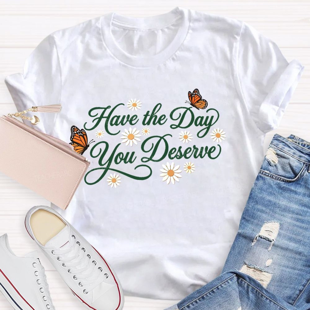 Have The Day You Deserve Letters Teacher T-shirt