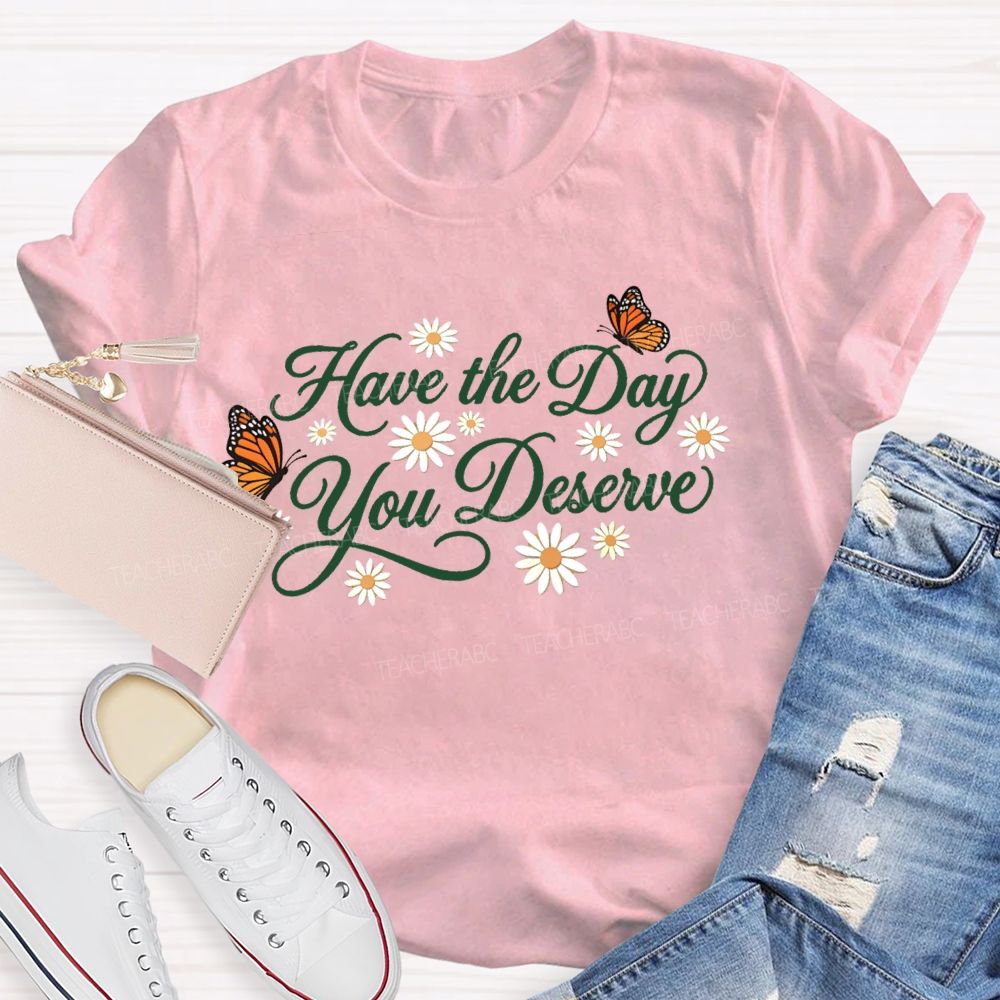 Have The Day You Deserve Letters Teacher T-shirt