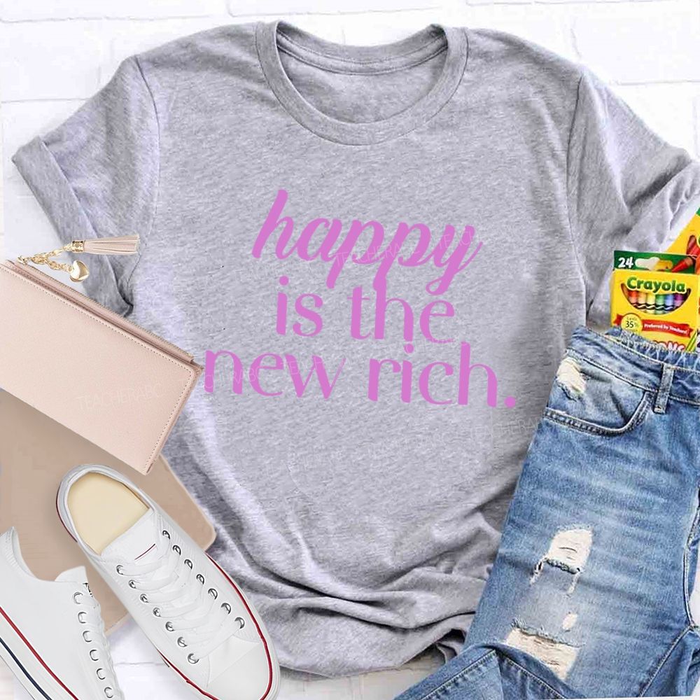 Happy Is The New Rich Teacher T-shirt