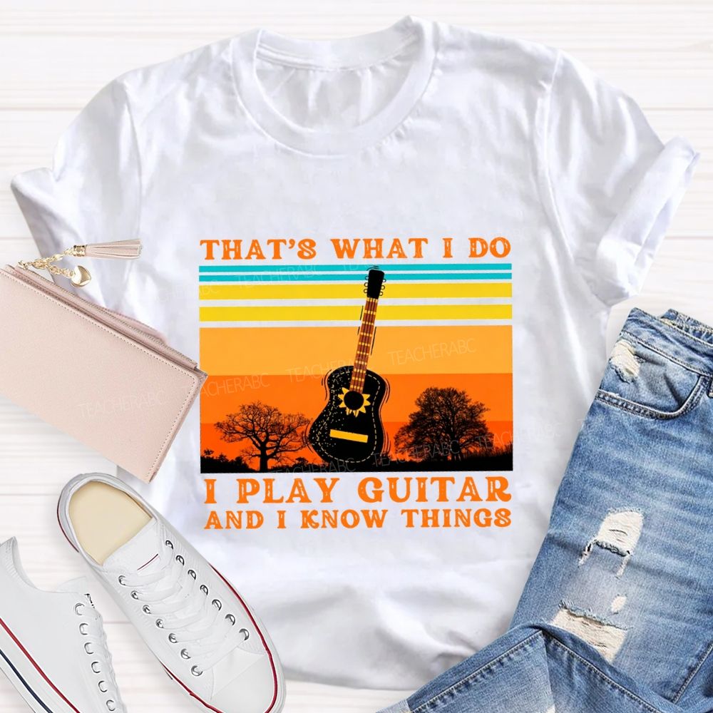 That'S What I Do I Play Guitar And I Know Things Teacher T-shirt