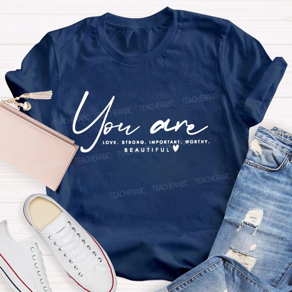 You Are Love Strong Important Worthy Teacher T-shirt