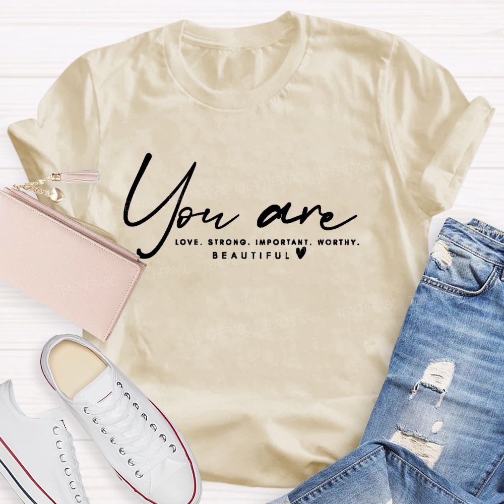 You Are Love Strong Important Worthy Teacher T-shirt