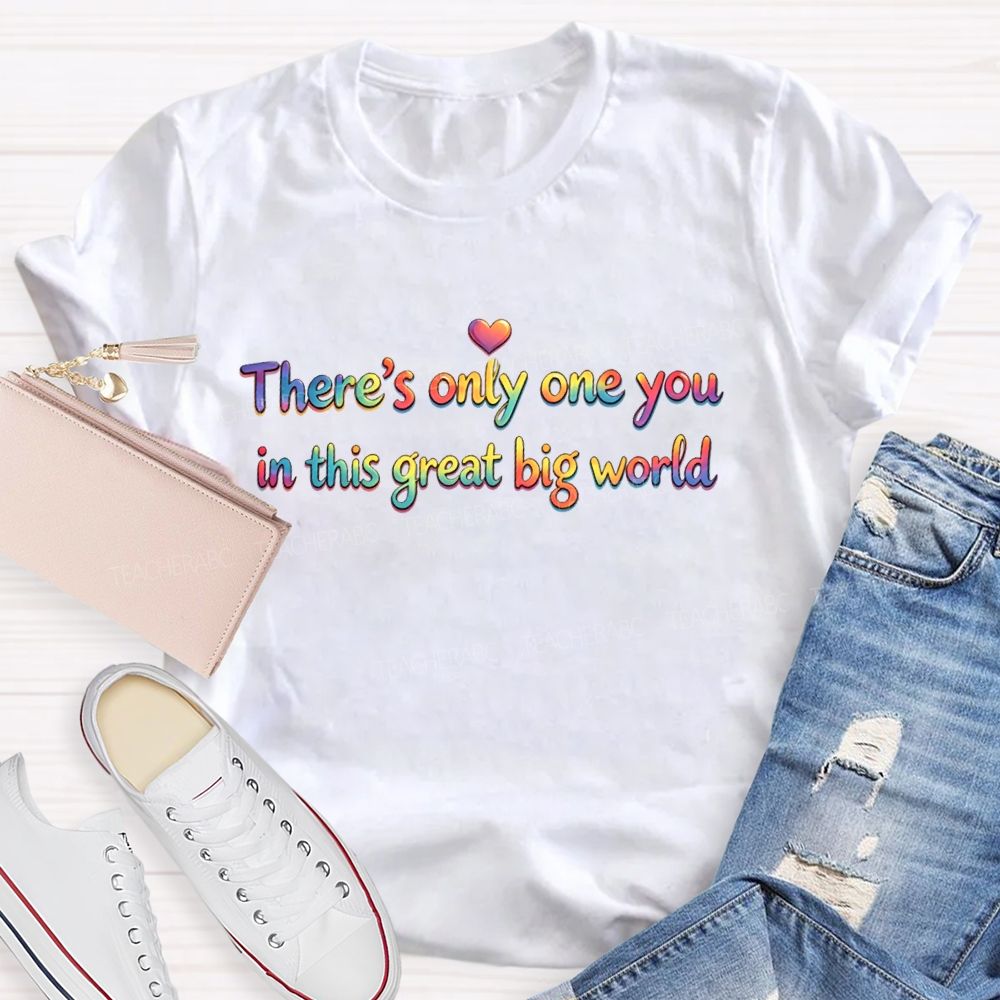 There's Only One You In This Great Big World Teacher T-shirt