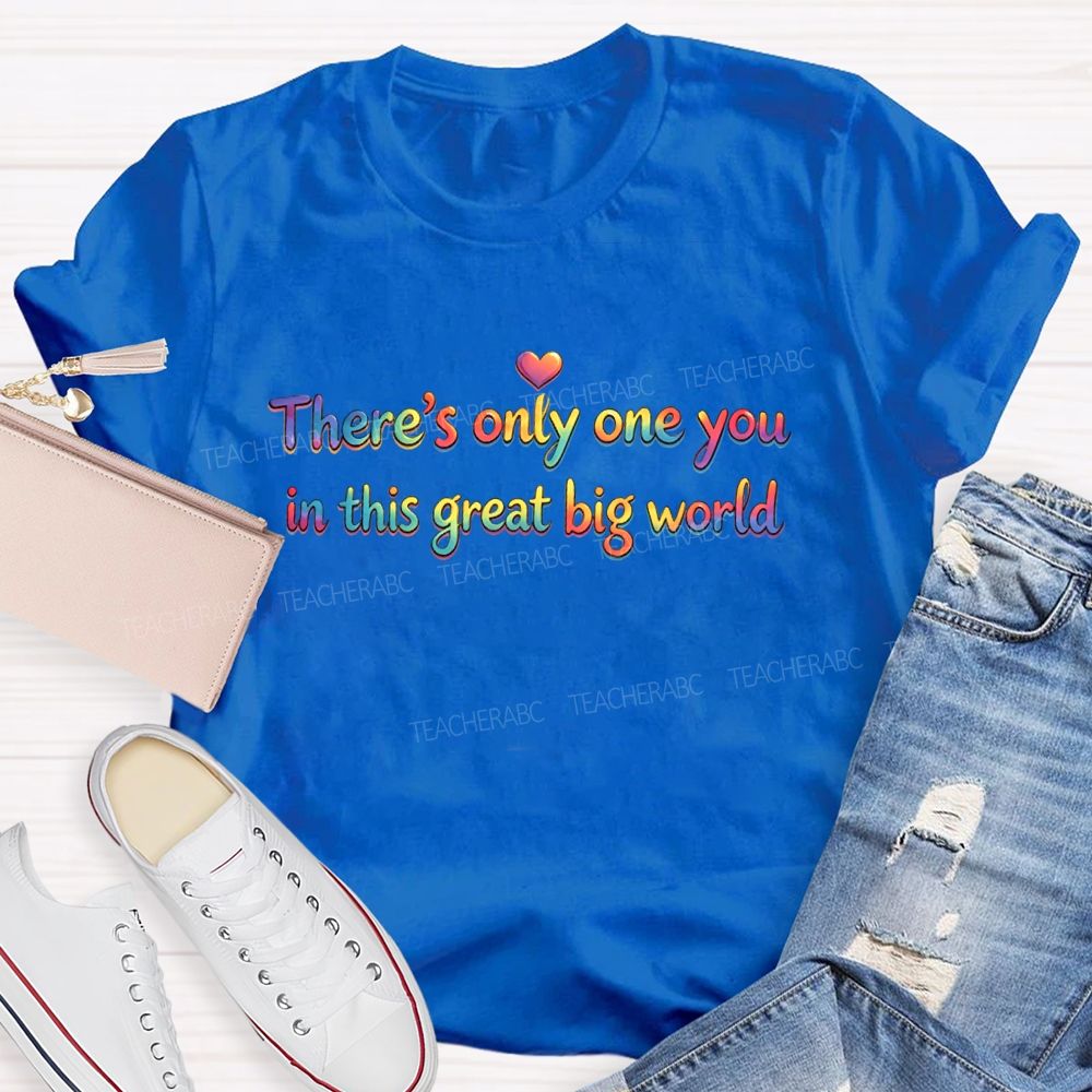 There's Only One You In This Great Big World Teacher T-shirt