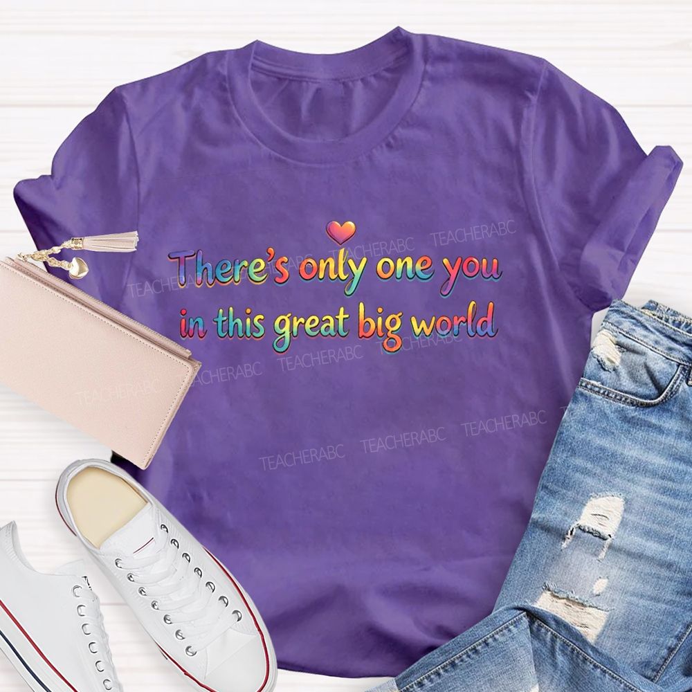 There's Only One You In This Great Big World Teacher T-shirt