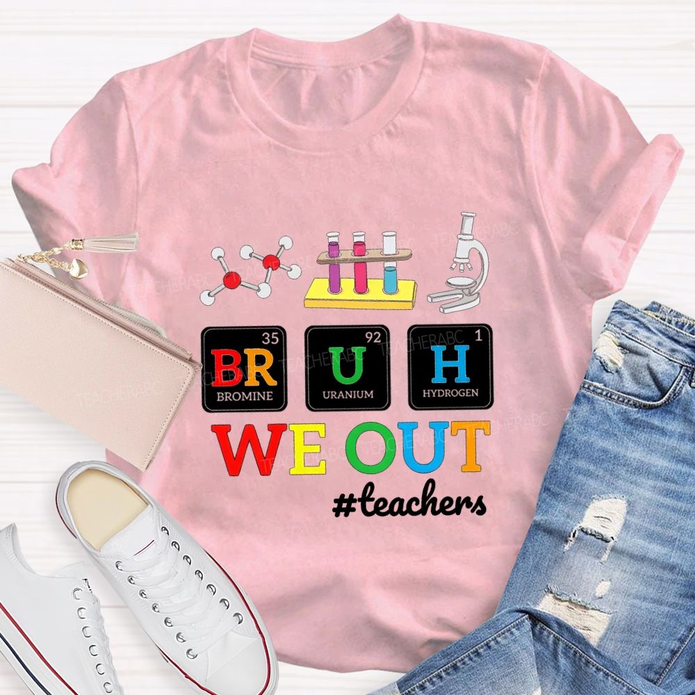 Bruh We Out Teachers And Science Teacher T-shirt