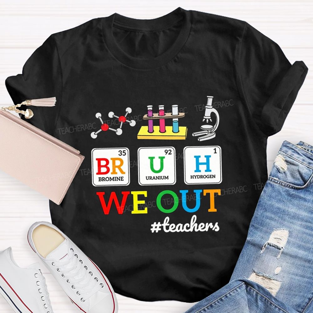 Bruh We Out Teachers And Science Teacher T-shirt