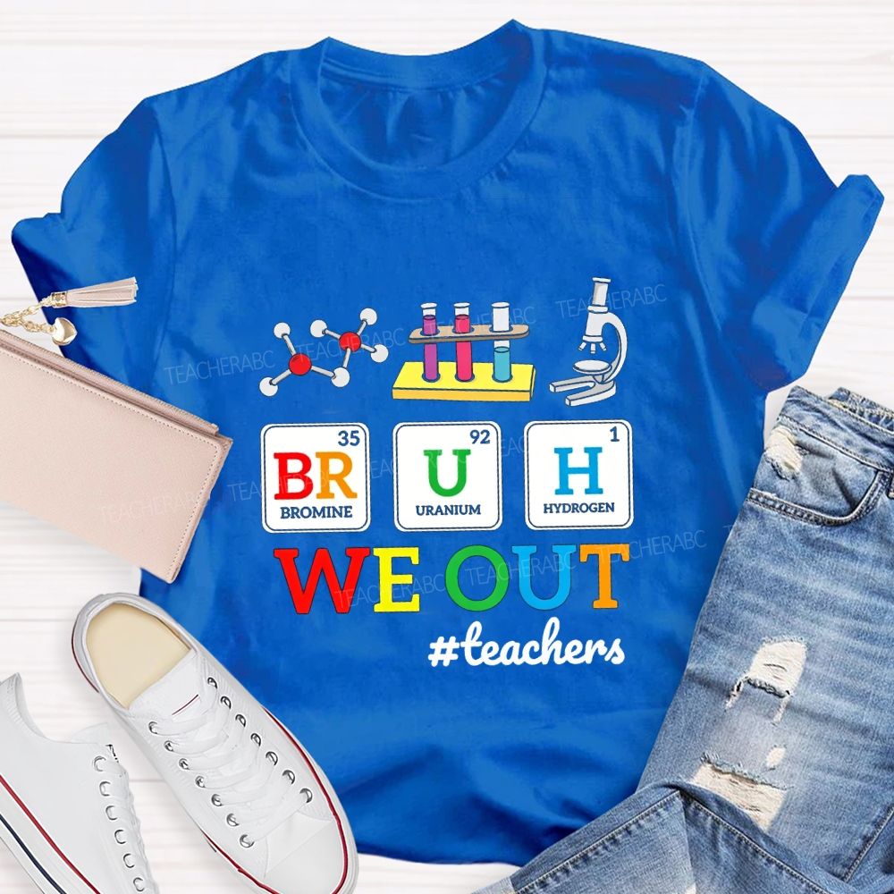 Bruh We Out Teachers And Science Teacher T-shirt