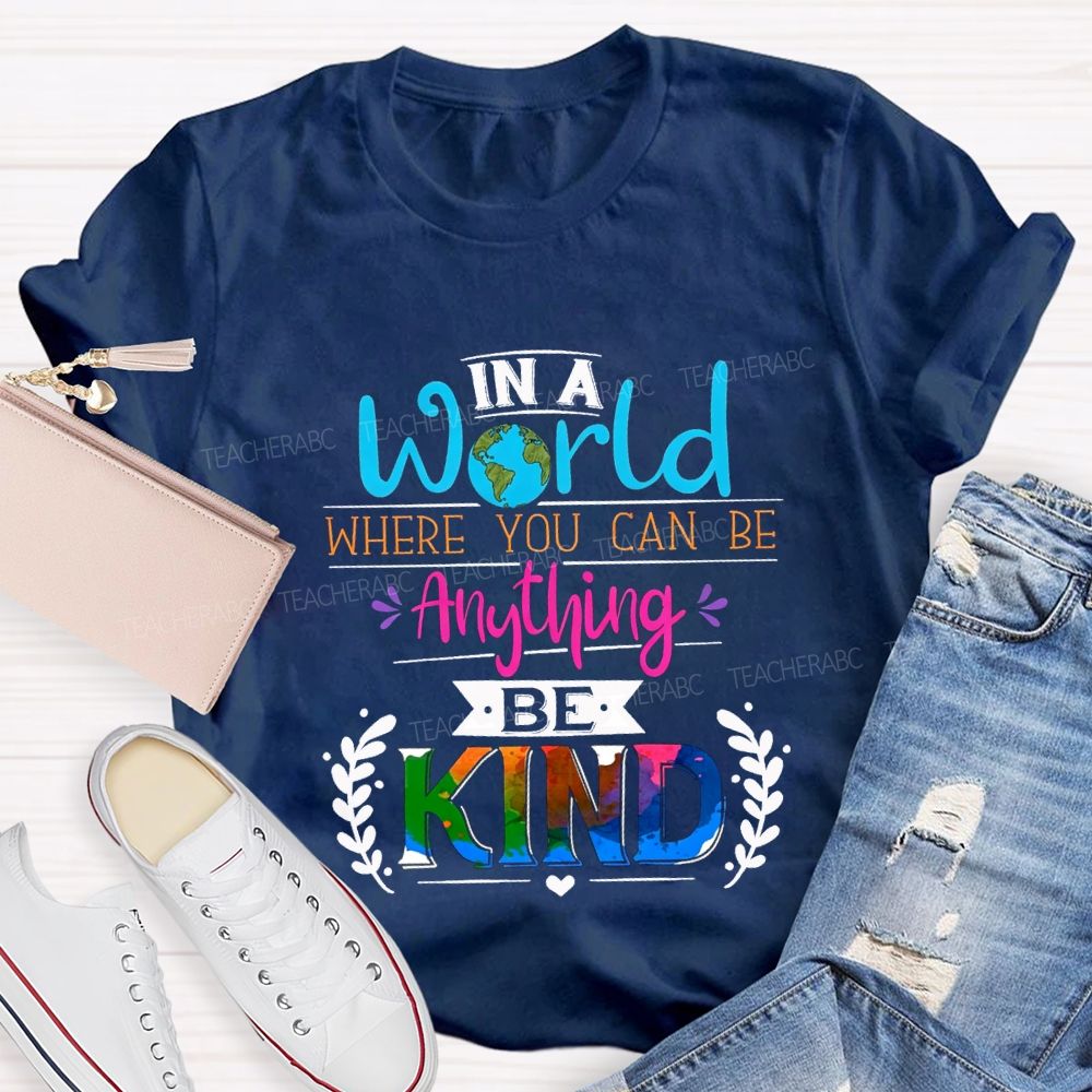In A World Where You Can Be Anything Be Kind T-shirt