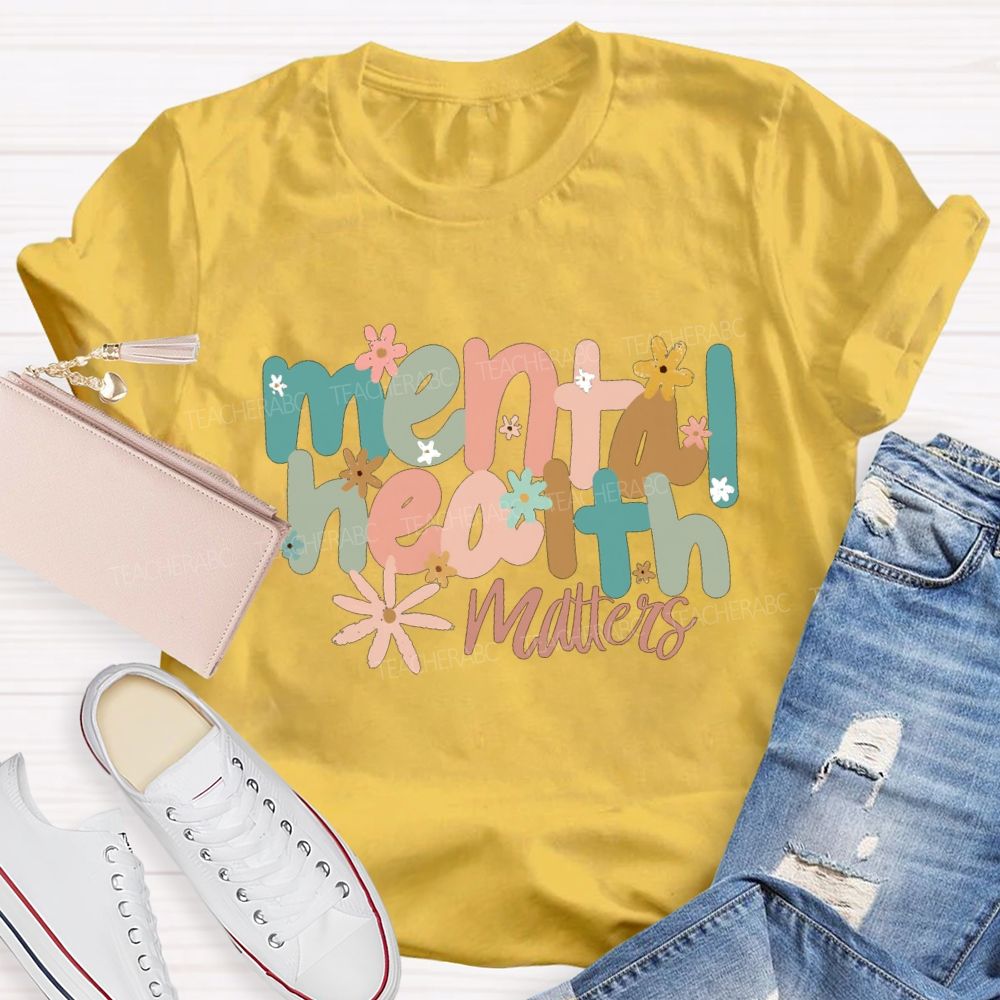 Mental Health Matters And Colorful Little Flowers Teacher T-shirt