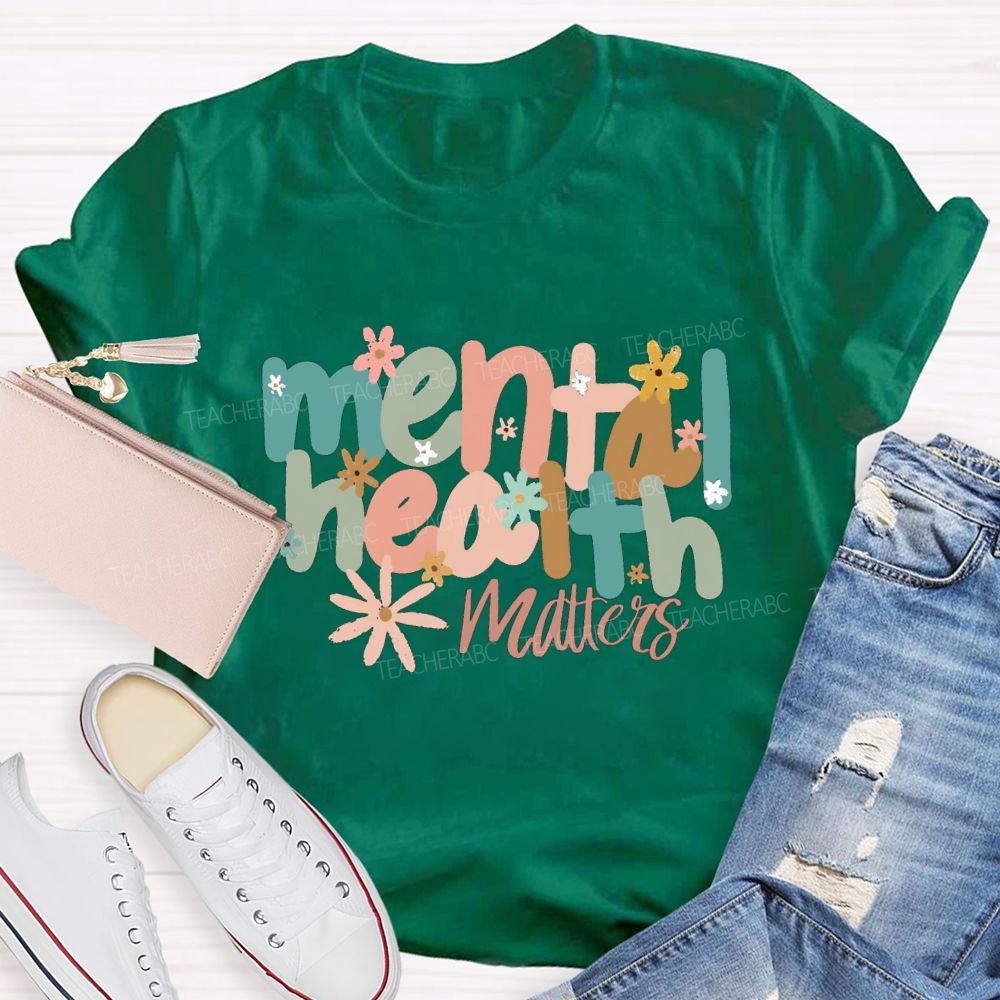 Mental Health Matters And Colorful Little Flowers Teacher T-shirt