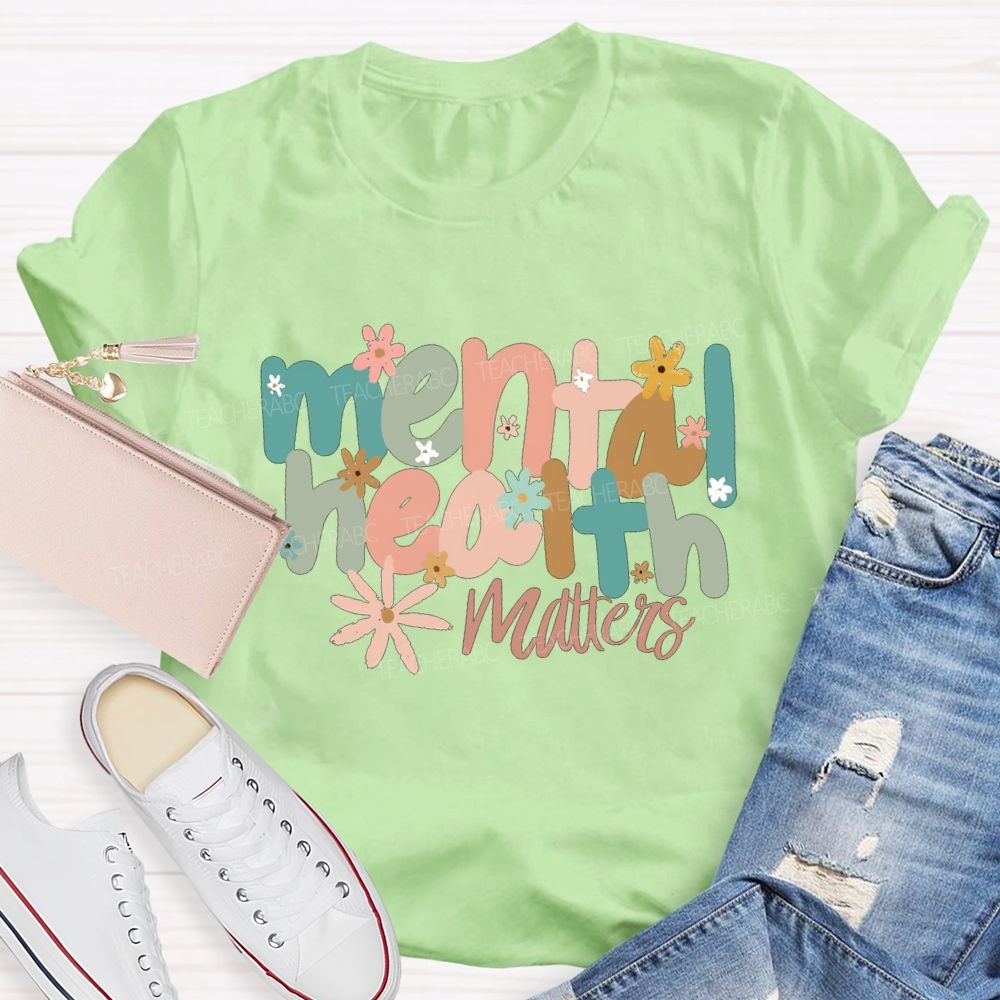 Mental Health Matters And Colorful Little Flowers Teacher T-shirt