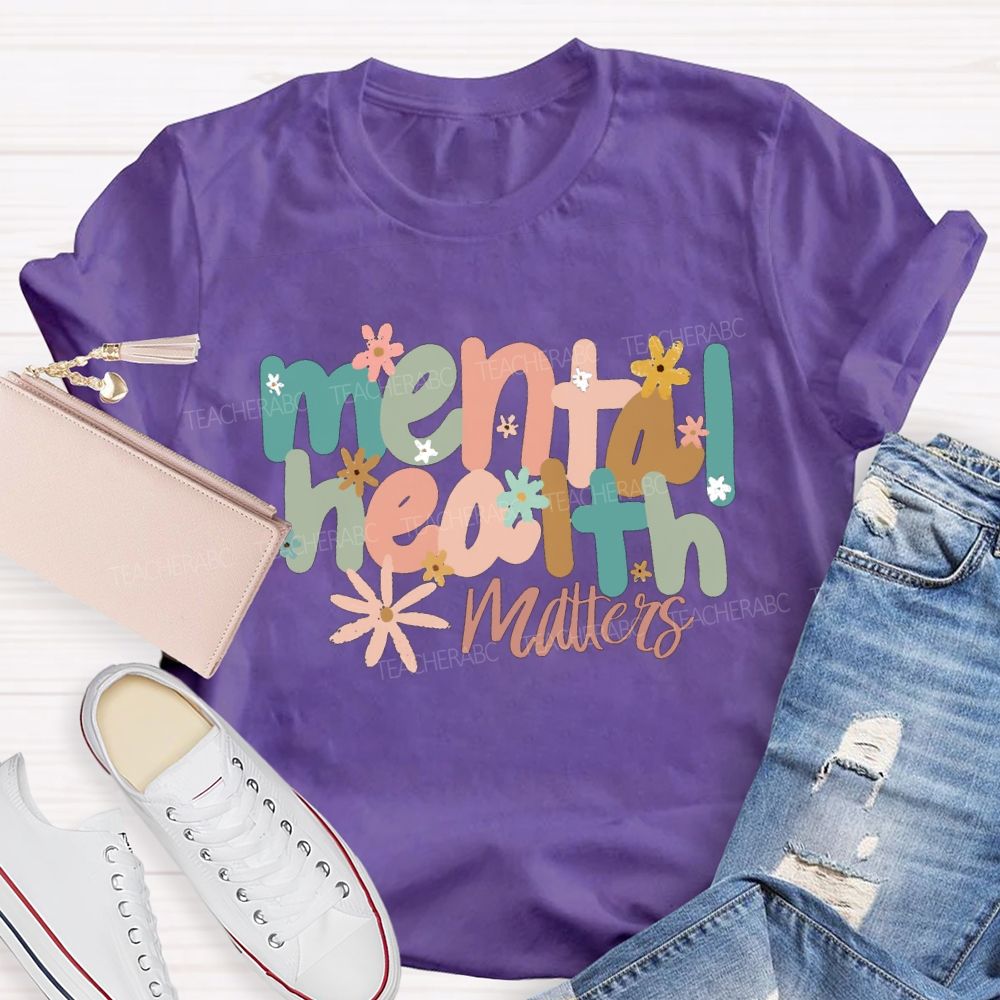 Mental Health Matters And Colorful Little Flowers Teacher T-shirt