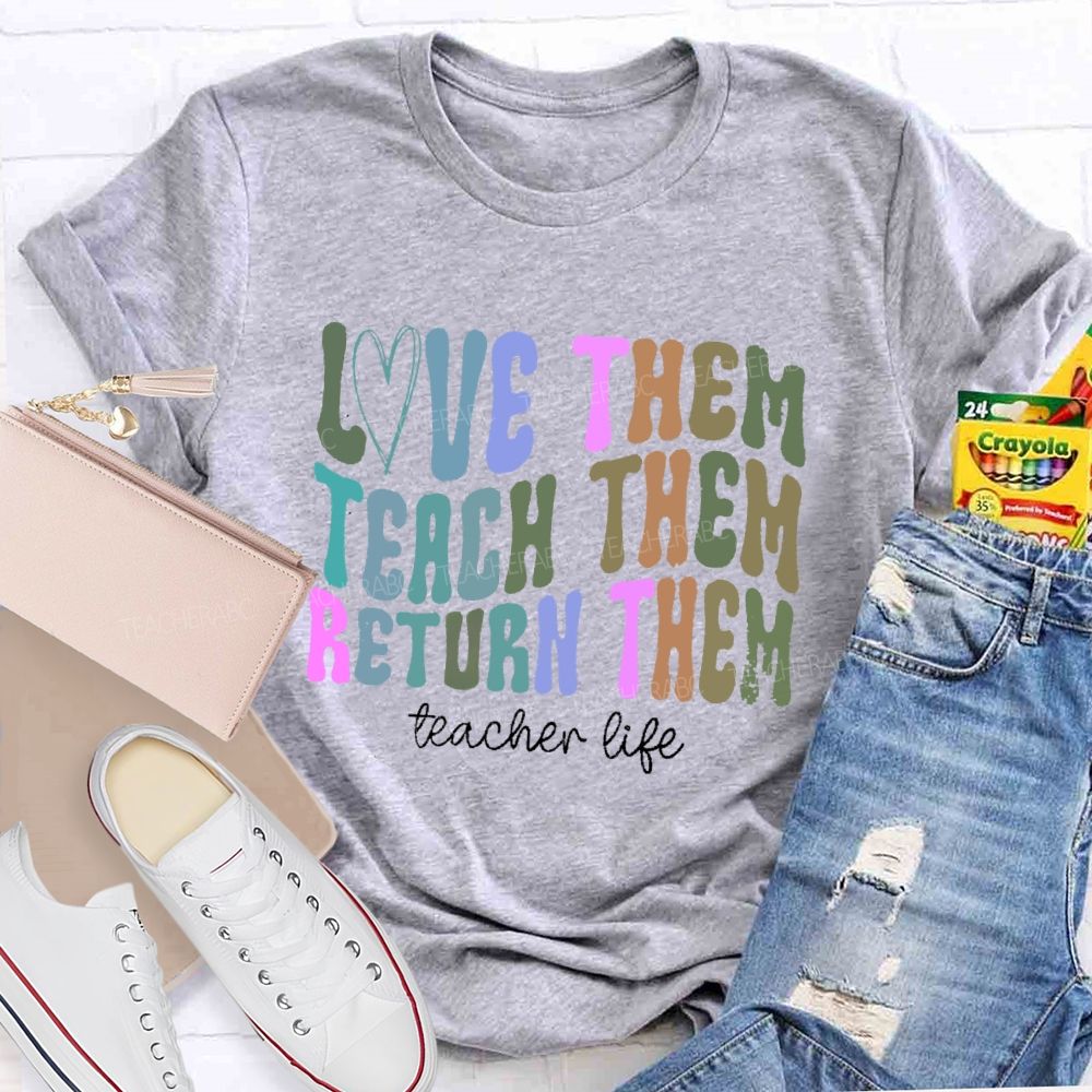Love Them Teach Them Return Them Teacher Life Teacher T-shirt
