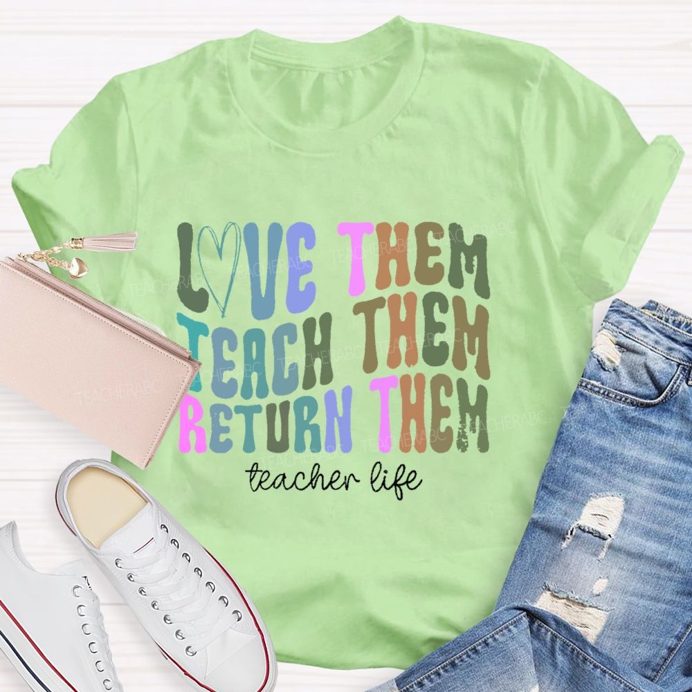 Love Them Teach Them Return Them Teacher Life Teacher T-shirt