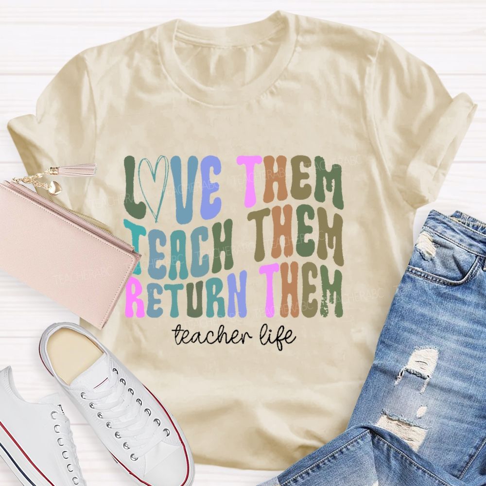 Love Them Teach Them Return Them Teacher Life Teacher T-shirt