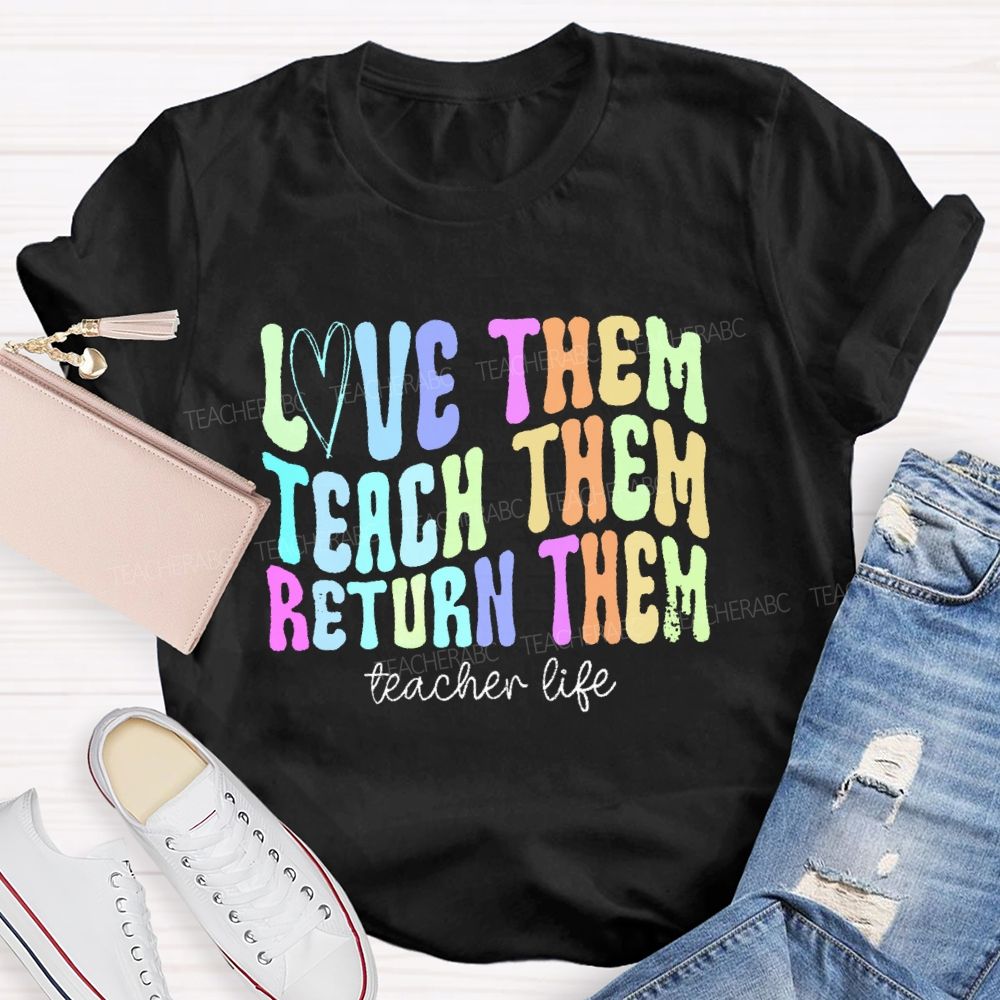 Love Them Teach Them Return Them Teacher Life Teacher T-shirt
